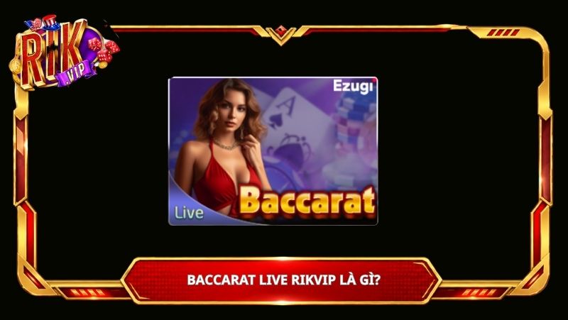Baccarat live Rikvip là gì