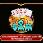 Chơi Sâm tại Rikvip – Tất cả những gì cần biết trước khi ngồi vào bàn